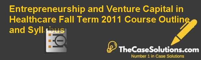 Entrepreneurship and Venture Capital in Healthcare Fall Term 2011